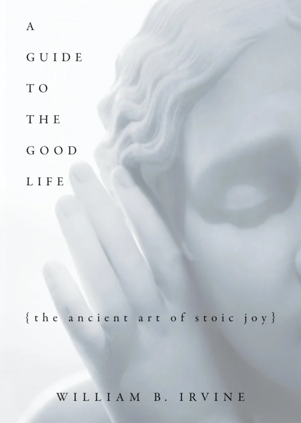 Couverture du livre A Guide to the Good Life de William B. Irvine – L’art ancien du bonheur stoïcien