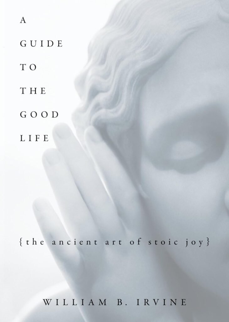 A Guide to the Good Life – William B. Irvine