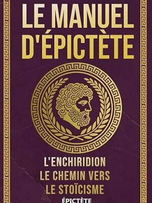 Le Manuel d’Épictète : L’Enchiridion, Guide Stoïcien pour la Sérénité et la Maîtrise de Soi