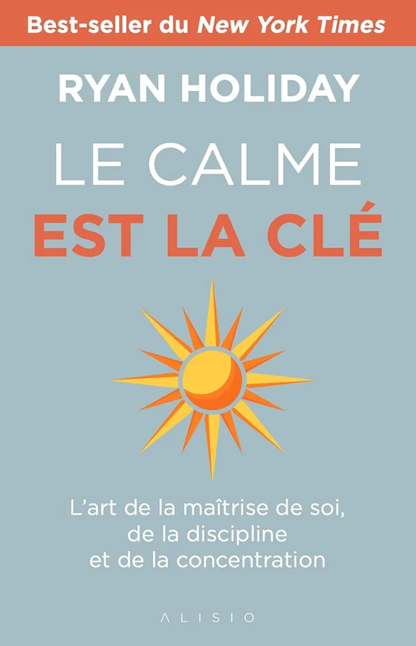 Couverture du livre Le calme est la clé de Ryan Holiday – L’art de la maîtrise de soi, de la discipline et de la concentration.
