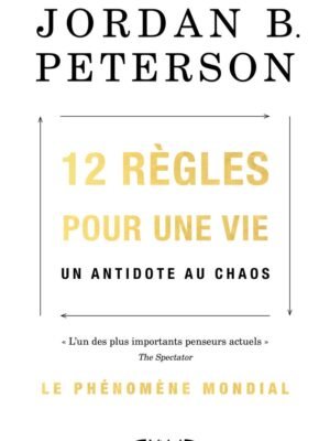 12 Règles pour une Vie – Jordan Peterson : L&rsquo;Antidote au Chaos