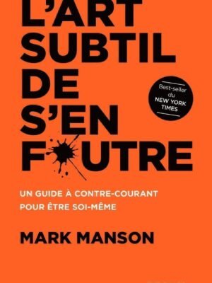 L&rsquo;Art Subtil de s&rsquo;en Foutre – Mark Manson : Choisir ce qui Compte Vraiment