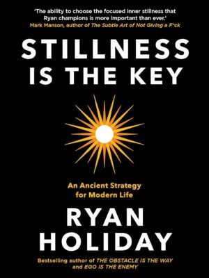 Stillness Is the Key – Ryan Holiday : Cultiver la Sérénité pour Réussir