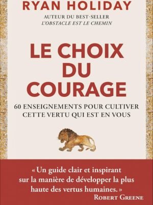Le Choix du Courage – Ryan Holiday : Cultiver la Vertu du Courage