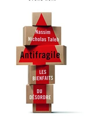 Antifragile – Nassim Nicholas Taleb : Les Bienfaits du Désordre pour Mieux Rebondir