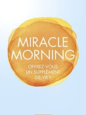 Miracle Morning – Hal Elrod : La Routine Matinale pour Transformer Votre Vie
