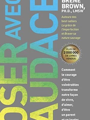 Oser avec Audace – Brené Brown : Le Courage de la Vulnérabilité pour Mieux Vivre