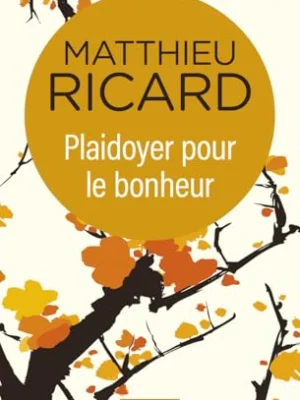 Plaidoyer pour le Bonheur – Matthieu Ricard : La Science Bouddhiste de la Sérénité Durable