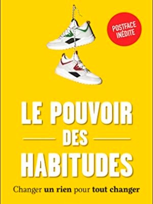 Le Pouvoir des Habitudes – Charles Duhigg : Changer un Rien pour Tout Changer