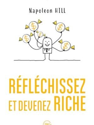 Réfléchissez et Devenez Riche – Napoleon Hill : Les 13 Principes du Succès Intemporel