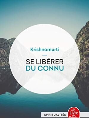 Se Libérer du Connu – Jiddu Krishnamurti : L&rsquo;Art de Penser par Soi-Même