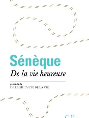 De la Vie Heureuse – Sénèque : Le Secret Stoïcien du Bonheur Authentique