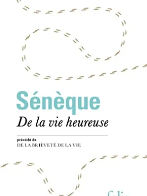 De la Vie Heureuse – Sénèque : Le Secret Stoïcien du Bonheur Authentique
