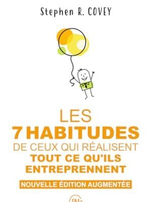 Les 7 Habitudes de Ceux qui Réalisent Tout – Stephen Covey : Le Guide de l&rsquo;Excellence Personnelle